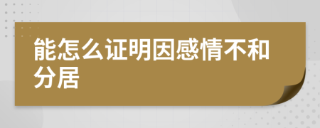 能怎么证明因感情不和分居