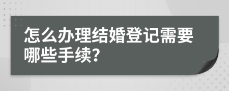 怎么办理结婚登记需要哪些手续？