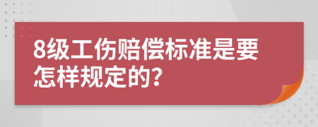 8级工伤赔偿标准是要怎样规定的？