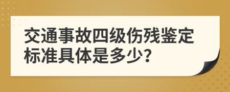 交通事故四级伤残鉴定标准具体是多少？