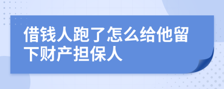 借钱人跑了怎么给他留下财产担保人