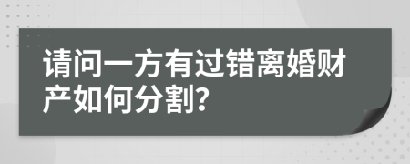 请问一方有过错离婚财产如何分割？