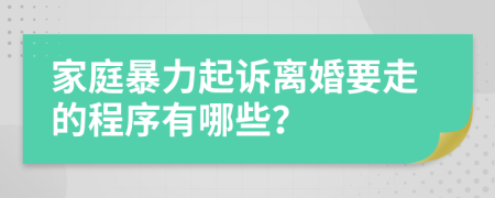 家庭暴力起诉离婚要走的程序有哪些？