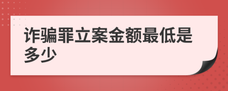 诈骗罪立案金额最低是多少