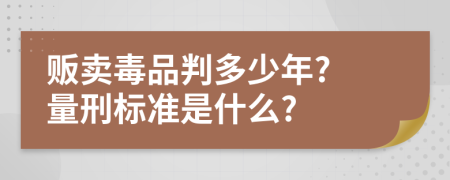 贩卖毒品判多少年? 量刑标准是什么?