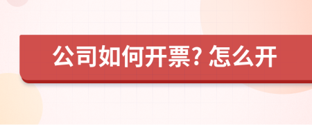 公司如何开票? 怎么开