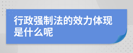 行政强制法的效力体现是什么呢