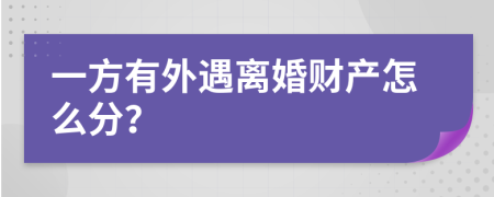 一方有外遇离婚财产怎么分？