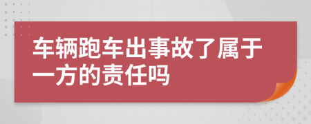 车辆跑车出事故了属于一方的责任吗