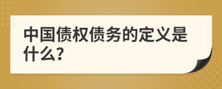 中国债权债务的定义是什么？