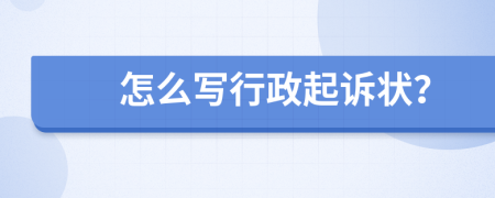 怎么写行政起诉状？