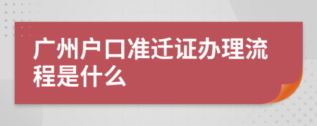 广州户口准迁证办理流程是什么