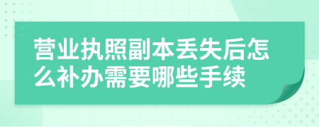 营业执照副本丢失后怎么补办需要哪些手续