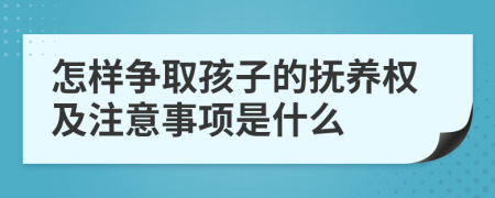 怎样争取孩子的抚养权及注意事项是什么