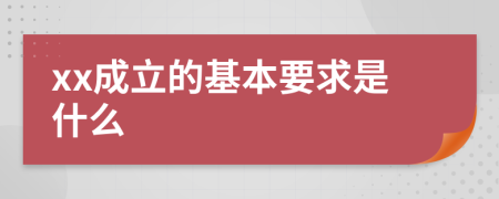 xx成立的基本要求是什么