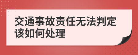 交通事故责任无法判定该如何处理