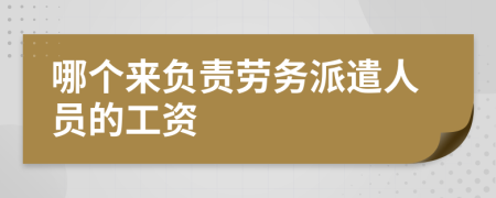 哪个来负责劳务派遣人员的工资