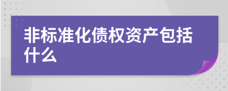 非标准化债权资产包括什么