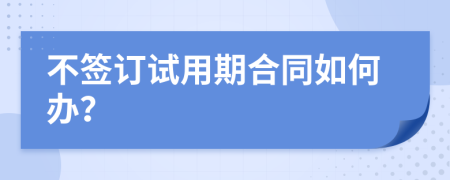 不签订试用期合同如何办？