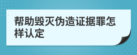 帮助毁灭伪造证据罪怎样认定