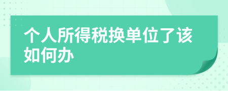 个人所得税换单位了该如何办