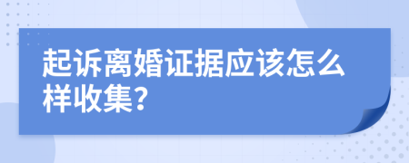 起诉离婚证据应该怎么样收集？