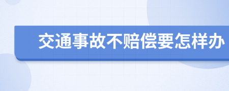 交通事故不赔偿要怎样办