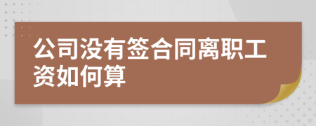 公司没有签合同离职工资如何算