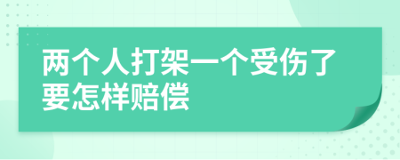 两个人打架一个受伤了要怎样赔偿
