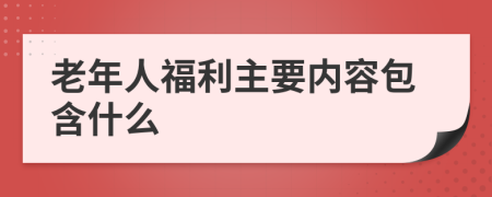 老年人福利主要内容包含什么