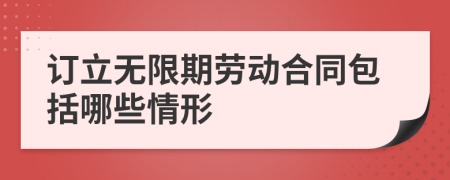 订立无限期劳动合同包括哪些情形