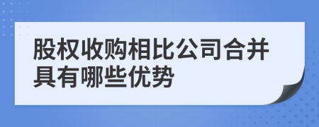 股权收购相比公司合并具有哪些优势