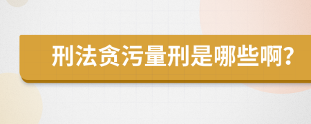 刑法贪污量刑是哪些啊？