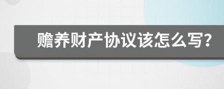 赡养财产协议该怎么写？