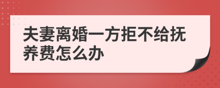 夫妻离婚一方拒不给抚养费怎么办