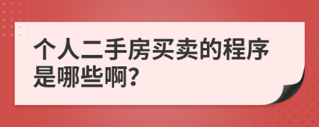 个人二手房买卖的程序是哪些啊？