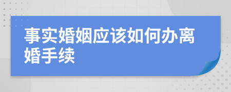 事实婚姻应该如何办离婚手续