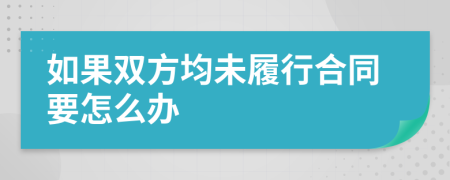 如果双方均未履行合同要怎么办
