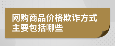 网购商品价格欺诈方式主要包括哪些