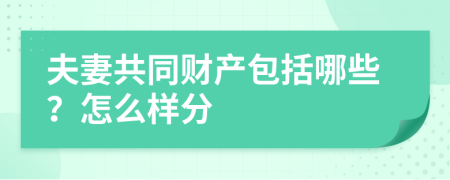 夫妻共同财产包括哪些？怎么样分