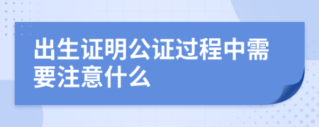 出生证明公证过程中需要注意什么