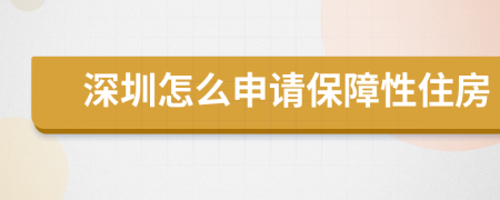 深圳怎么申请保障性住房