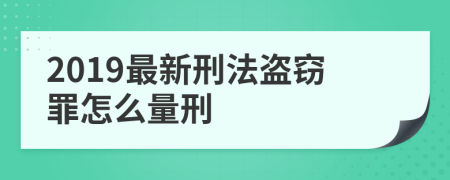 2019最新刑法盗窃罪怎么量刑