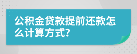 公积金贷款提前还款怎么计算方式？
