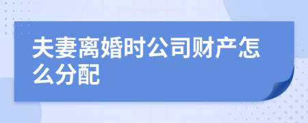 夫妻离婚时公司财产怎么分配