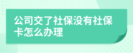 公司交了社保没有社保卡怎么办理