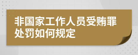 非国家工作人员受贿罪处罚如何规定