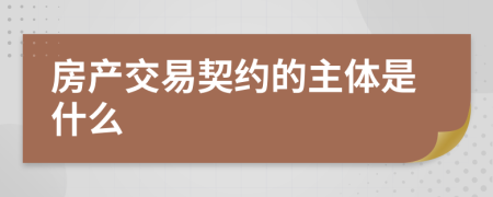 房产交易契约的主体是什么