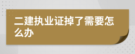 二建执业证掉了需要怎么办