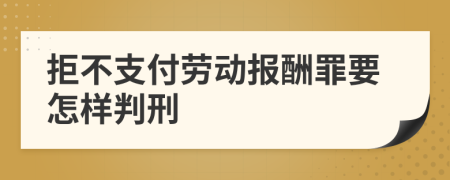 拒不支付劳动报酬罪要怎样判刑